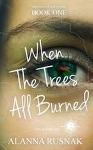 When The Trees All Burned de Alanna Rusnak