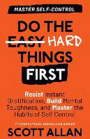 Do the Hard Things First de Scott Allan