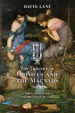 The Tragedy of Orpheus and the Maenads (and A Young Poet's Elegy to the Court of God) de David Lane