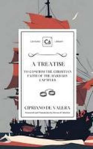 A Treatise to Confirm the Christian Faith of the Barbary Captives de Cipriano De Valera