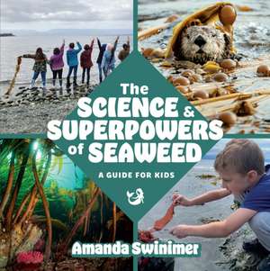 The Science and Superpowers of Seaweed de Amanda Swinimer