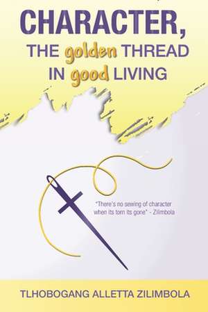 Character: The Golden Thread in Good Living de Tlhobogang Alletta Zilimbola