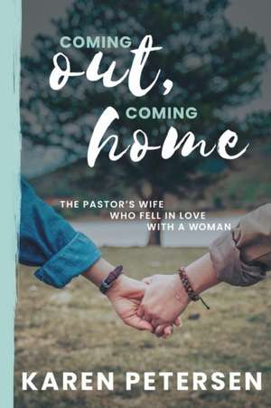 Coming Out Coming Home: The story of the pastor's wife who fell in love with a woman de Karen Petersen