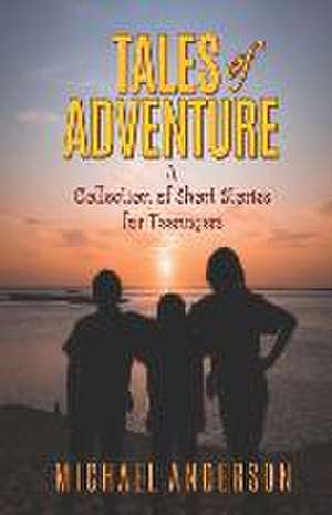 Tales of Adventure: A Collection of Short Stories for Teenagers de Michael Anderson