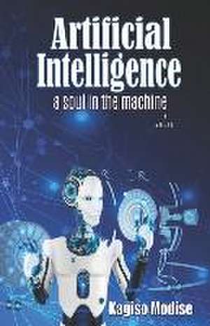 Artificial Intelligence: A Soul in the Machine de Kagiso Modise