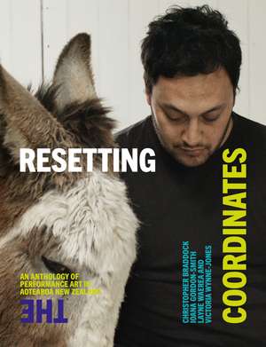 Resetting the Coordinates: An anthology of performance art in Aotearoa New Zealand de Christopher Braddock