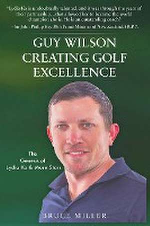 Guy Wilson Creating Golf Excellence de Bruce Miller