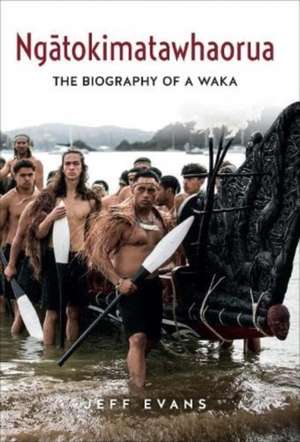 Ngatokimatawhaorua: The Biography of a waka de Jeff Evans