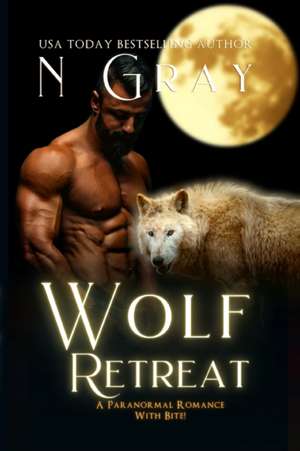 Wolf Retreat: A Paranormal Romance with Bite! de N. Gray