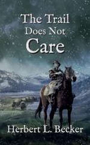 The Trail Does Not Care de Herbert L Becker