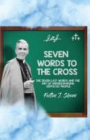 Seven Words to the Cross de Fulton J. Sheen