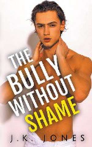 The Bully Without Shame de J. K. Jones