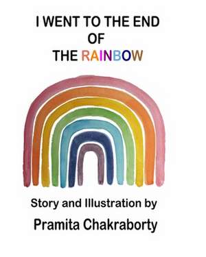 I Went To The End Of The Rainbow de Pramita Chakraborty