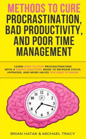 Methods to Cure Procrastination, Bad Productivity, and Poor Time Management de Brian Hatak