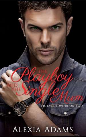 The Playboy and The Single Mum de Alexia Adams