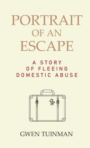 Portrait of an Escape: A Story of Fleeing Domestic Abuse de Gwen Tuinman