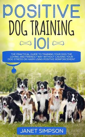 Positive Dog Training 101 de Janet Simpson