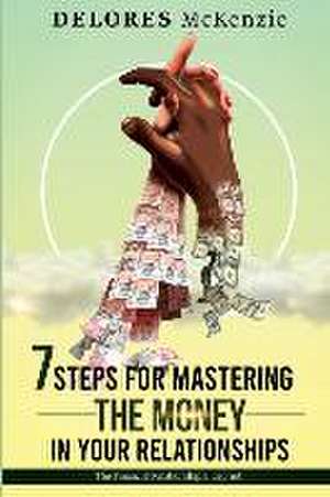 7 Steps for Mastering the Money in Your Relationships de Delores Mckenzie