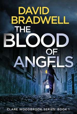 The Blood Of Angels: A Gripping British Conspiracy Thriller - Clare Woodbrook Series Book 1 de David Bradwell