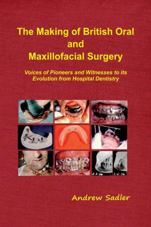 The Making of British Oral and Maxillofacial Surgery de Andrew Sadler