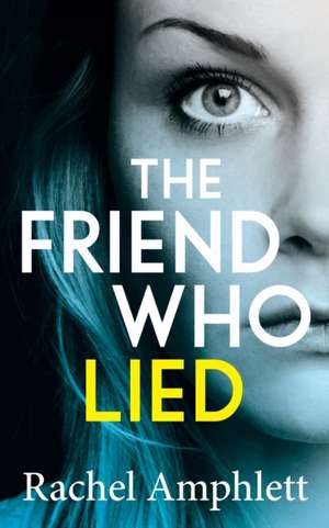 The Friend Who Lied: A gripping psychological thriller de Rachel Amphlett