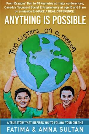 Anything Is Possible: A true story written by Canada's Youngest Social Entrepreneurs (age 10 and 8) that will inspire you to follow your dre de Amna Sultan