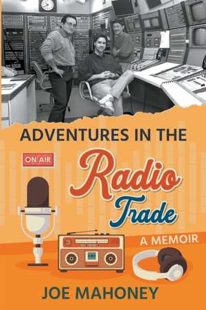 Adventures in the Radio Trade de Joe Mahoney