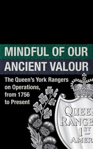 Mindful of our Ancient Valour: The Queen's York Rangers on Operations, from 1756 to Present de Phil Halton