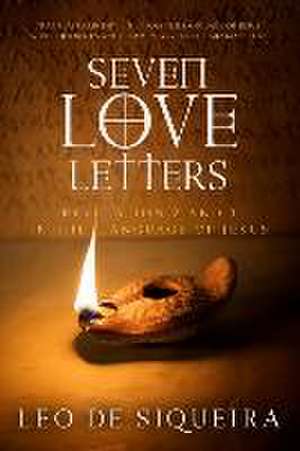 Seven Love Letters: Revelation 2 and 3 in the Language of Jesus de Leo de Siqueira