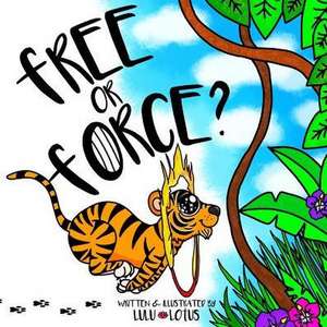 Free Or Force ?: Teaching Children Compassion For Our Animal Friends. de Lulu Lotus