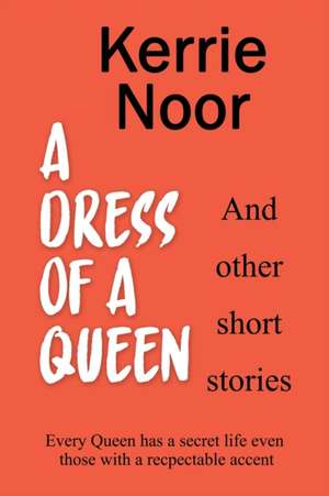 A Dress For A Queen And Other Short Stories de Kerrie Noor