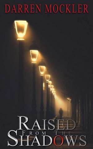 Raised From the Shadows de Darren Mockler