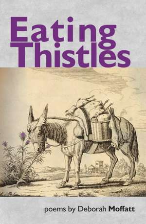 Eating Thistles de Deborah Moffatt