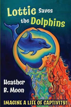 Lottie Saves the Dolphins de Heather B. Moon