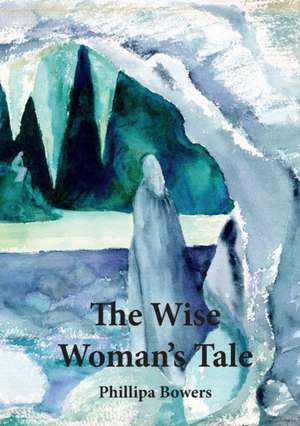 The Wise Woman's Tale de Phillipa Bowers