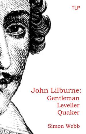 John Lilburne: Gentleman, Leveller, Quaker de Simon Webb