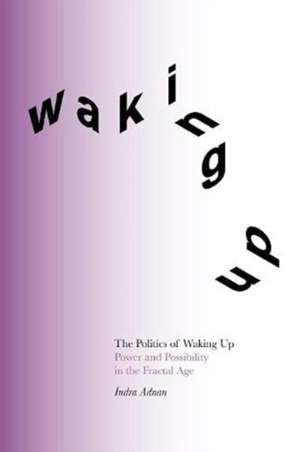 The Politics of Waking Up de Indra Adnan