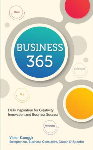 Business 365: Daily Inspiration for Creativity, Innovation and Business Success de Victor Kwegyir