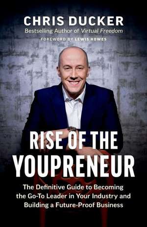 Rise of the Youpreneur: The Definitive Guide to Becoming the Go-To Leader in Your Industry and Building a Future-Proof Business de Chris Ducker