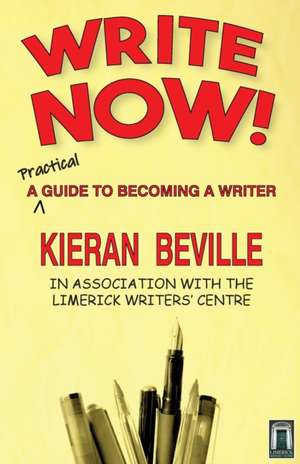 Write Now!: A Practical Guide to Becoming a Writer de Kieran Beville