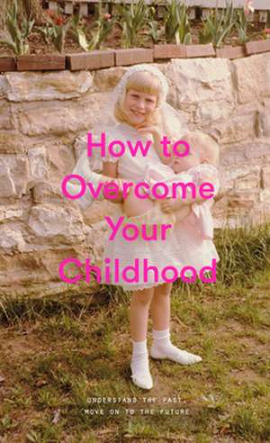 How to Overcome Your Childhood de The School Of Life