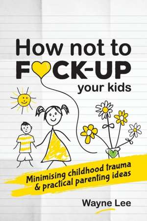 How not to fuck-up your kids de Wayne Lee