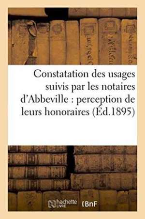 Constatation Des Usages Suivis Par Les Notaires d'Abbeville Pour La Perception de Leurs Honoraires de Imp de C Paillart