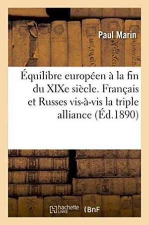 Équilibre Européen À La Fin Du Xixe Siècle. Français Et Russes Vis-À-VIS La Triple Alliance de Paul Marin