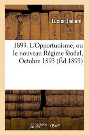 1893. l'Opportunisme, Ou Le Nouveau Régime Féodal, Octobre 1893. de Imbard