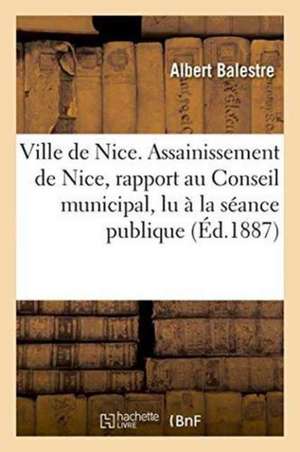 Ville de Nice. Assainissement de Nice, Rapport Au Conseil Municipal, Lu À La Séance Publique de Albert Balestre