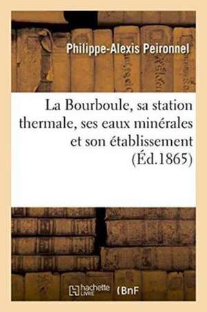 La Bourboule, Sa Station Thermale, Ses Eaux Minérales Et Son Établissement de Philippe-Alexis Peironnel