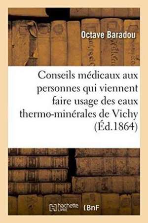 Conseils Médicaux Aux Personnes Qui Viennent Faire Usage Des Eaux Thermo-Minérales de Vichy de Octave Baradou