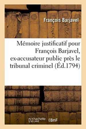 Mémoire Justificatif Pour François Barjavel, Ex-Accusateur Public, Tribunal Criminel Du Vaucluse de Barjavel