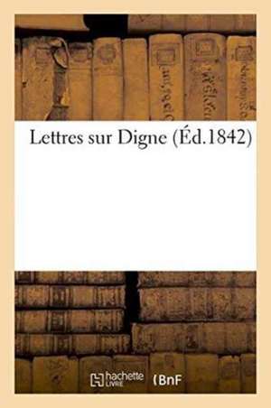 Lettres Sur Digne de Sans Auteur